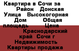 Квартира в Сочи за 1400000 › Район ­ Донская › Улица ­ Высокогорная › Дом ­ 21 › Общая площадь ­ 20 › Цена ­ 1 400 000 - Краснодарский край, Сочи г. Недвижимость » Квартиры продажа   
